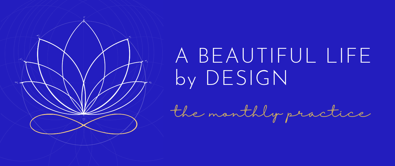 A Beautiful Life by Design — The Monthly Practice